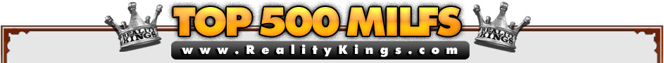 MILFS at Reality Kings - Top 500 Reality Porn MILFS
